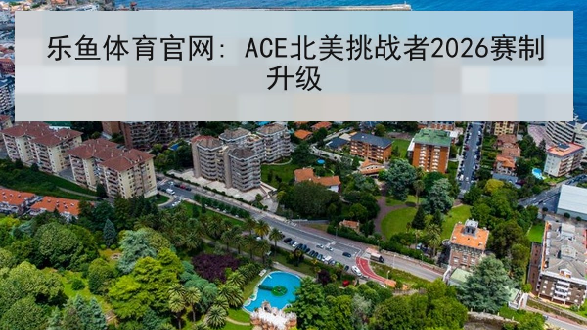 乐鱼体育官网: ACE北美挑战者2026赛制升级