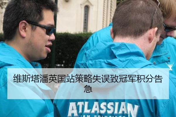 维斯塔潘英国站策略失误致冠军积分告急