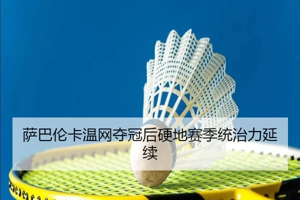 萨巴伦卡温网夺冠后硬地赛季统治力延续